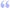 Cquote1.svg