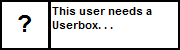 Userbox- Needs Userbox.png (701 B) Userbox- Needs Userbox