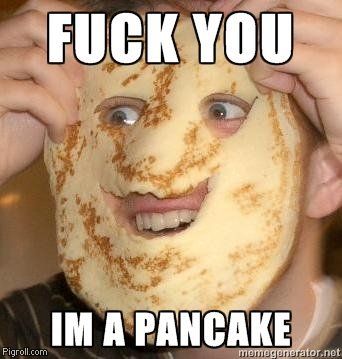 Fuck_you_im_a_pancake.jpg