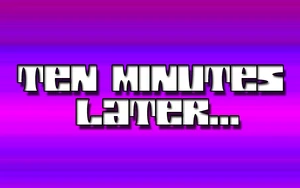 Ten Minutes Later