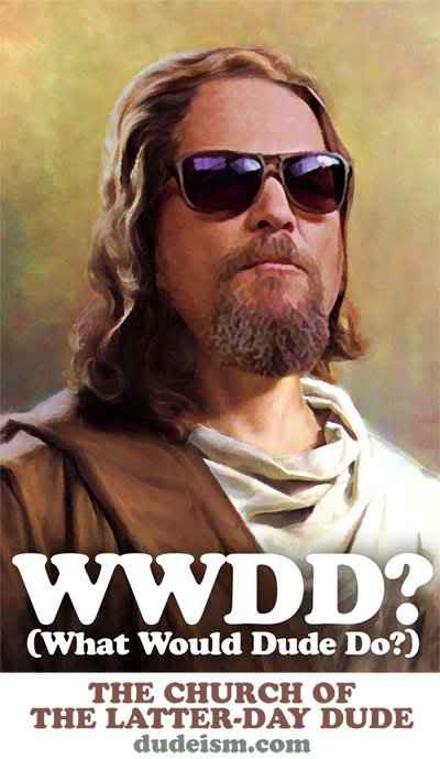 WWDD. What Would Dude Do