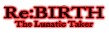 Re:BIRTH - The Lunatic Taker - Wiki