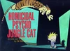 "Homicidal Psycho Jungle Cat."